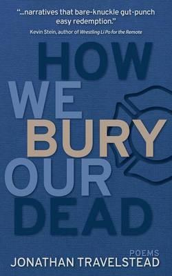 How We Bury Our Dead - Jonathan Travelstead