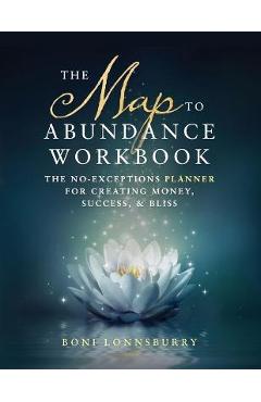 Coperta cărții 'The Map to Abundance Workbook: The No Exceptions Planner for Creating Money, Success, & Bliss - Boni Lonnsburry'