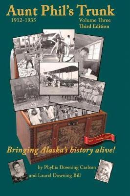 Aunt Phil's Trunk Volume Three Third Edition: Bringing Alaska's history alive! - Phyllis Downing Bill