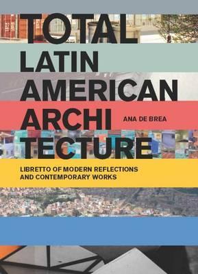 Total Latin American Architecture: Libretto of Modern Reflections & Contemporary Works - Ana De Brea