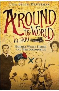 Poza produsului Around the World in 1909 - Harriet White Fisher and Her Locomobile - Lisa Begin-kruysman