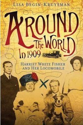 Around the World in 1909 - Harriet White Fisher and Her Locomobile - Lisa Begin-kruysman