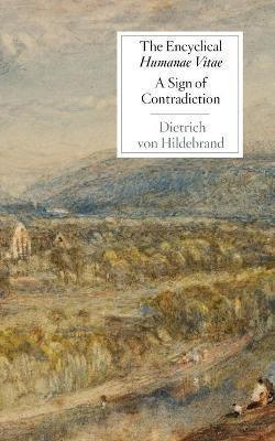 The Encyclical Humanae Vitae: A Sign of Contradiction: An Essay in Birth Control and Catholic Conscience - Deitrich Von Hildebrand