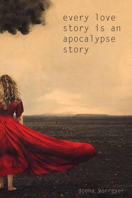 Every Love Story Is an Apocalypse Story - Donna Vorreyer