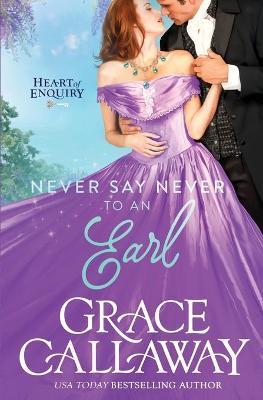 Never Say Never to an Earl: A Steamy Wallflower and Rake Regency Romance - Grace Callaway