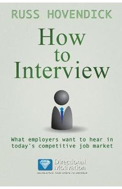 Poza produsului How to Interview: What Employers Want to Hear in Today's Competitive Job Market (Directional Motivation Book Series) - Russ Hovendick