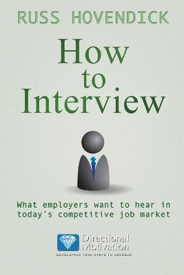 Coperta cărții 'How to Interview: What Employers Want to Hear in Today's Competitive Job Market (Directional Motivation Book Series) -'