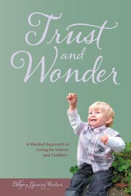 Trust and Wonder: a Waldorf Approach to Caring for Infants and Toddlers - Eldbjørg Gjessing Paulsen