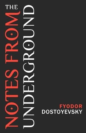 Notes from the Underground - Fyodor Dostoyevsky