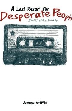 Coperta cărții 'Last Resort for Desperate People: Stories and a Novella - Jeremy Griffin'