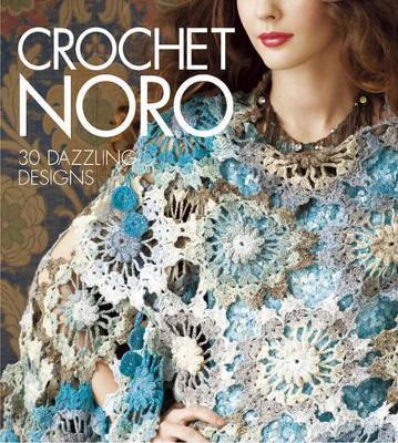 Crochet Noro: 30 Dazzling Designs - Sixth&spring Books