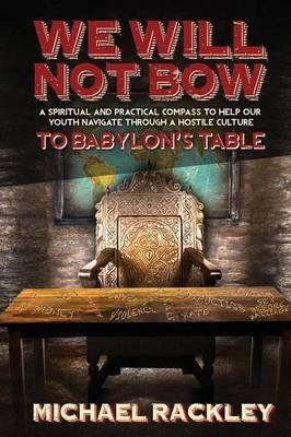 We Will Not Bow to Babylon's Table - Michael Rackley