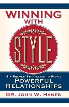 Poza produsului Winning with Style: Six Proven Strategies to Forge Powerful Relationships - John W. Hanes
