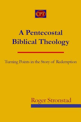 A Pentecostal Biblical Theology: Turning Points in the Story of Redemption - Roger Stronstad