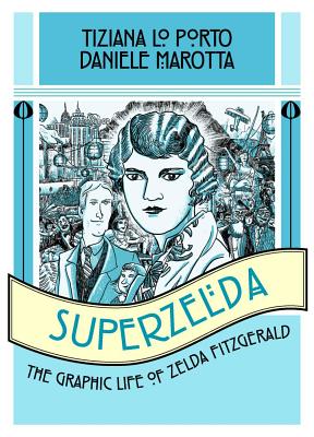 Superzelda: The Graphic Life of Zelda Fitzgerald - Tiziana Lo Porto