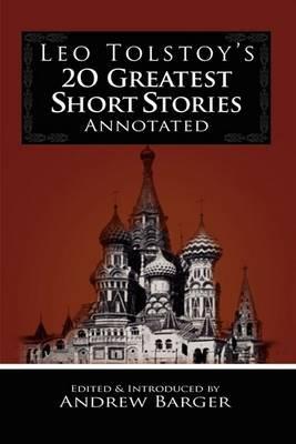 Leo Tolstoy's 20 Greatest Short Stories Annotated - Leo Nikolayevich Tolstoy