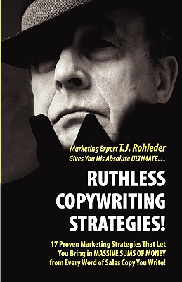 Ruthless Copywriting Strategies! - T. J. Rohleder