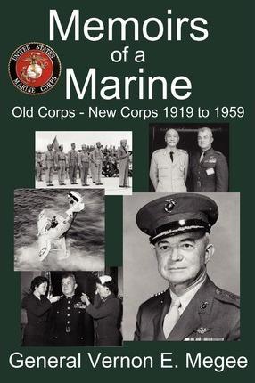 Memoirs of a Marine - Old Corps - New Corps 1919 to 1959 - Vernon E. Megee