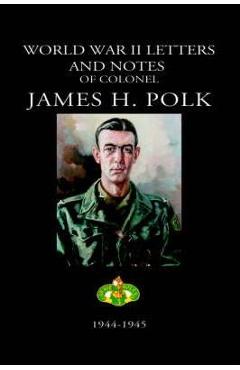 Poza produsului World War II Letters and Notes of Colonel James H. Polk: 1944-1945 - James Polk