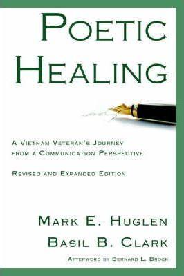 Poetic Healing: A Vietnam Veteran's Journey from a Communication Perspective, Revised and Expanded Edition - Mark E. Huglen