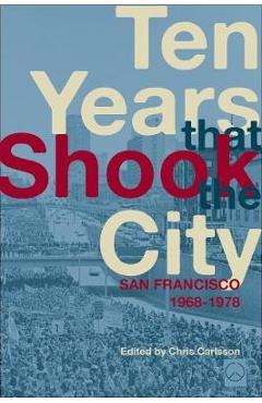 Coperta cărții 'Ten Years That Shook the City: San Francisco 1968-1978 - Chris Carlsson'