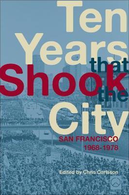 Coperta cărții 'Ten Years That Shook the City: San Francisco 1968-1978 - Chris Carlsson'