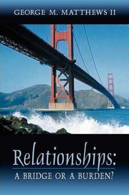Coperta cărții 'Relationships: A Bridge or a Burden? - George M. Matthews'