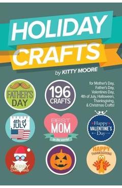 Poza produsului Holiday Crafts: 196 Crafts for Mother's Day, Father's Day, Valentines Day, 4th of July, Halloween Crafts, Thanksgiving Crafts, & Chris - Kitty Moore
