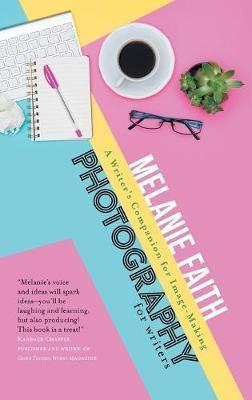 Photography for Writers: A Writer's Companion for Image-Making - Melanie Faith