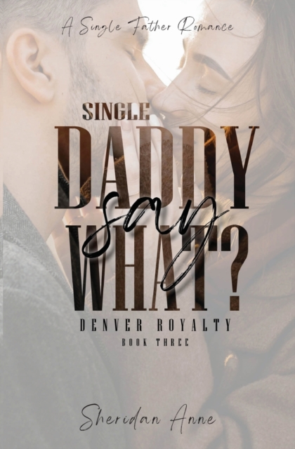 Single Daddy Say What? - Sheridan Anne