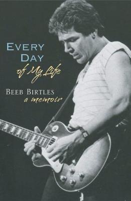 Every Day of My Life: A Memoir - Beeb Birtles