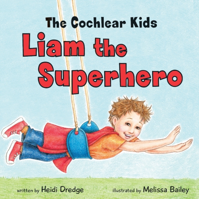 The Cochlear Kids: Liam the Superhero - Heidi Dredge