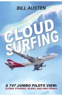 Poza produsului ClOUD SURFING: A 747 Jumbo Pilots View, Flying Stories, Scary, Sad and Funny: - Bill Austen
