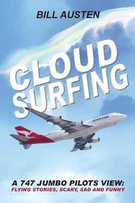 ClOUD SURFING: A 747 Jumbo Pilots View, Flying Stories, Scary, Sad and Funny: - Bill Austen