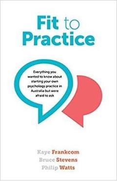 Coperta cărții 'Fit to Practice: Everything You Wanted to Know about Starting Your Own Psychology Practice in Australia But Were Afraid'