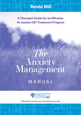 Coperta cărții 'The Anxiety Management Manual: A Therapist Guide for an Effective 10-Session CBT Treatment Program - Renée Mill'
