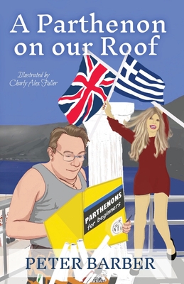 A Parthenon on our Roof: Adventures of an Anglo-Greek marriage - Peter Barber