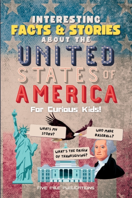 Interesting Facts & Stories About The United States Of America For Curious Kids - Five Mile Publications