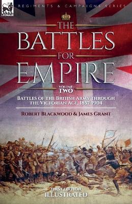 The Battles for Empire Volume 2: Battles of the British Army through the Victorian Age, 1857-1904 - Robert Blackwood