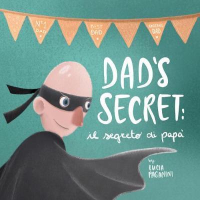 Dad's Secret: il segreto di pap (a bilingual children's book in English and Italian) - Lucia Paganini