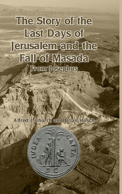 The Story of the Last Days of Jerusalem and the Fall of Masada: From Josephus - Alfred J. Church