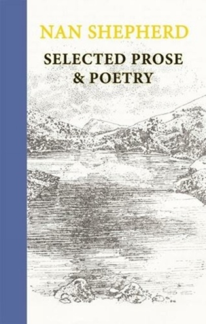 Nan Shepherd: Selected Prose & Poetry - Nan Shepherd