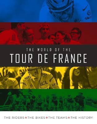 The World of the Tour de France: The Riders, the Bikes, the Teams, the History - Stephen Puddicombe