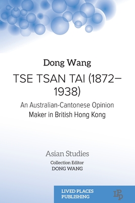 Tse Tsan Tai (1872-1938): An Australian-Cantonese Opinion Maker in British Hong Kong - Dong Wang