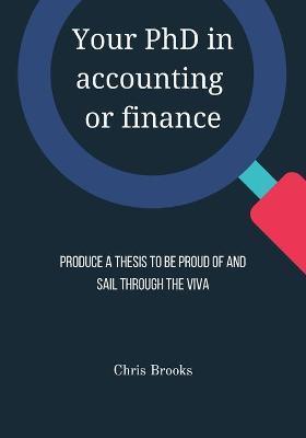 Your PhD in accounting or finance: Produce a thesis to be proud of and sail through the viva - Chris Brooks