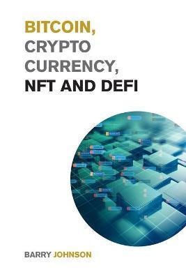 Bitcoin, Cryptocurrency, NFT and DeFi: Create Generational Wealth During the 2021 Bull Run and Learn How to Take Advantage of the Life Changing Opport - Barry Johnson