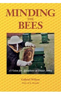 Coperta cărții 'MINDING THE BEES - A Vision For Apiculture at Douai Abbey - Gabriel Wilson'