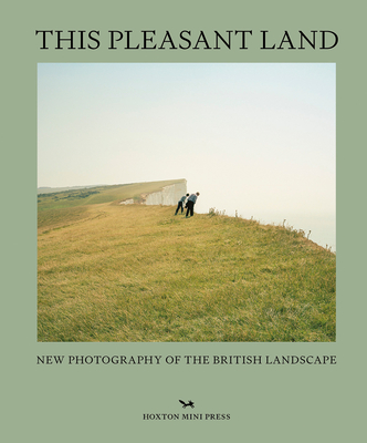 This Pleasant Land: New Photography of the British Landscape - Rosalind Jana