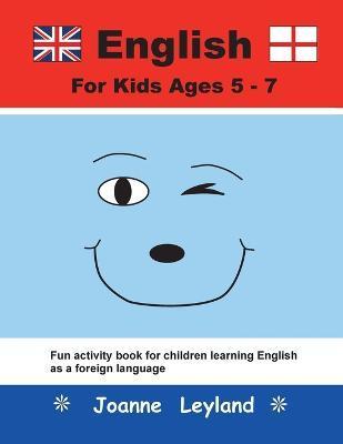 English For Kids Ages 5-7: Fun activity book for children learning English as a foreign language - Joanne Leyland