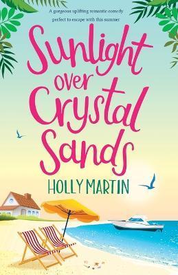 Sunlight over Crystal Sands: A gorgeous uplifting romantic comedy perfect to escape with this summer - Holly Martin